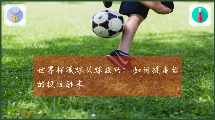 世界杯滚球买球技巧：如何提高你的投注胜率