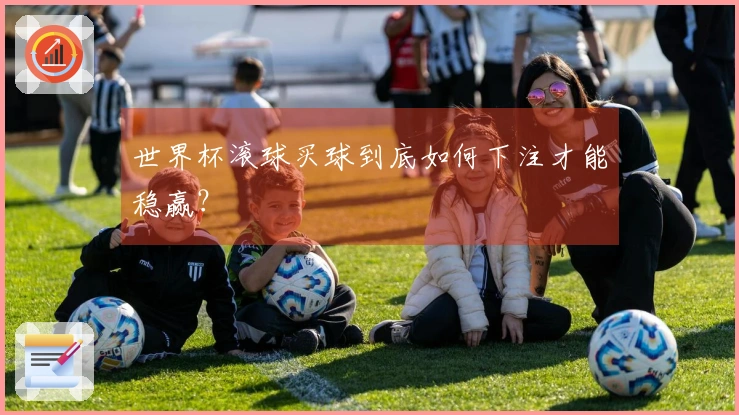 世界杯滚球买球到底如何下注才能稳赢？