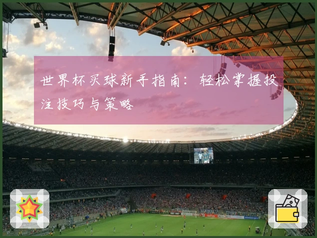 世界杯买球新手指南：轻松掌握投注技巧与策略